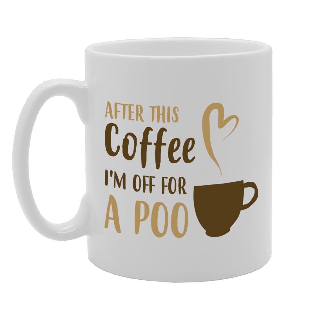 After This Coffee I'M Off For A Poo   Printed Tea Coffee Ceramic  Mg5168 - Funny Printed Coffee Mug - Great Gift Idea