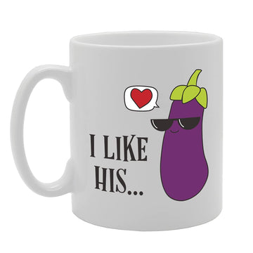 I Like His.. Aubergine Tea   Printed Tea Coffee Ceramic  Mg5309 - Funny Printed Coffee Mug - Great Gift Idea