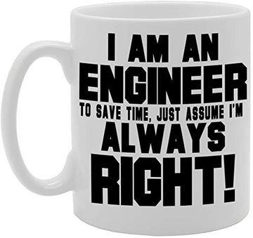I Am An Engineer, To Save Time, Just Assume I'M Always Right!   Printed Tea Coffee Ceramic  Mg653 - Funny Printed Coffee Mug - Great Gift Idea