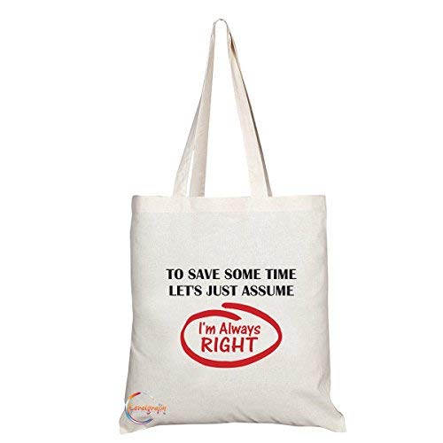 TB172 TO SAVE TIME LETS JUST ASSUME I'M ALWAYS RIGHT - Novelty Present Gift Printed Eco-Friendly Stylish Long Handled Tote Shoulder Bag