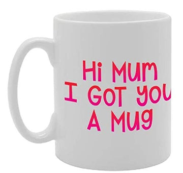 Hi Mum I Got You A    Printed Tea Coffee Ceramic  Mg2881 - Funny Printed Coffee Mug - Great Gift Idea