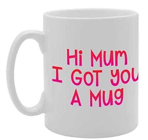 Hi Mum I Got You A    Printed Tea Coffee Ceramic  Mg2881 - Funny Printed Coffee Mug - Great Gift Idea