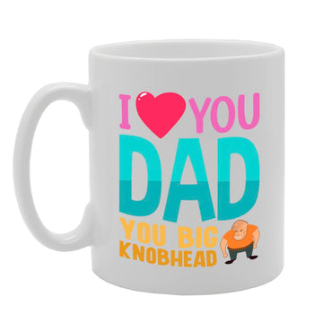 I Love You Dad You Big K**Bhead   Printed Tea Coffee Ceramic  Mg5556 - Funny Printed Coffee Mug - Great Gift Idea