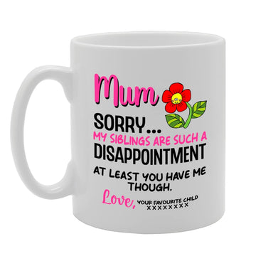 Mum Sorry My Siblings Are Such A Disappointment   Printed Tea Coffee Ceramic  Mg5543 - Funny Printed Coffee Mug - Great Gift Idea