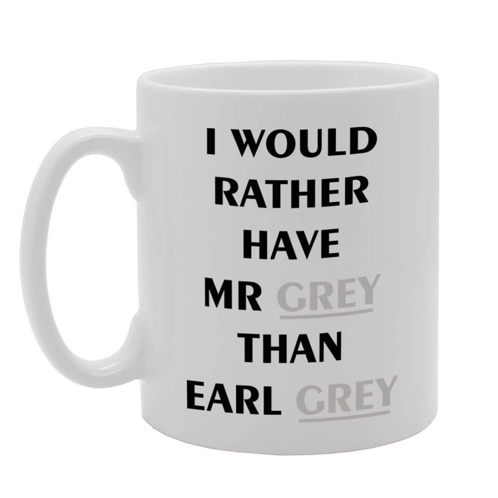 I Would Rather Have Mr Grey Than Earl Grey   Printed Tea Coffee Ceramic  Mg743 - Funny Printed Coffee Mug - Great Gift Idea