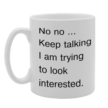 No No Keep Talking, I Am Trying To Look Interested   Printed Tea Coffee Ceramic  Mg869 - Funny Printed Coffee Mug - Great Gift Idea