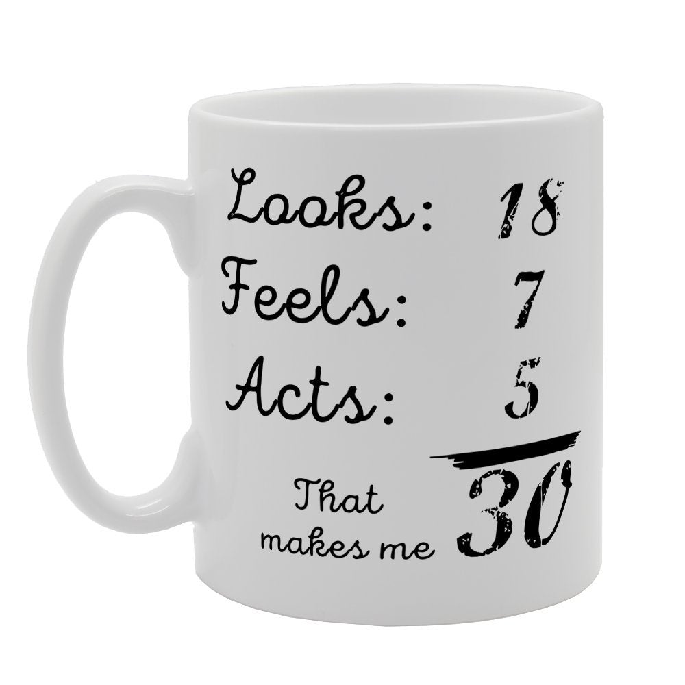 Looks 18 Feels 7 Acts 5 Makes Me 30   Printed Tea Coffee Ceramic  Mg1295 - Funny Printed Coffee Mug - Great Gift Idea