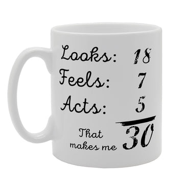 Looks 18 Feels 7 Acts 5 Makes Me 30   Printed Tea Coffee Ceramic  Mg1295 - Funny Printed Coffee Mug - Great Gift Idea