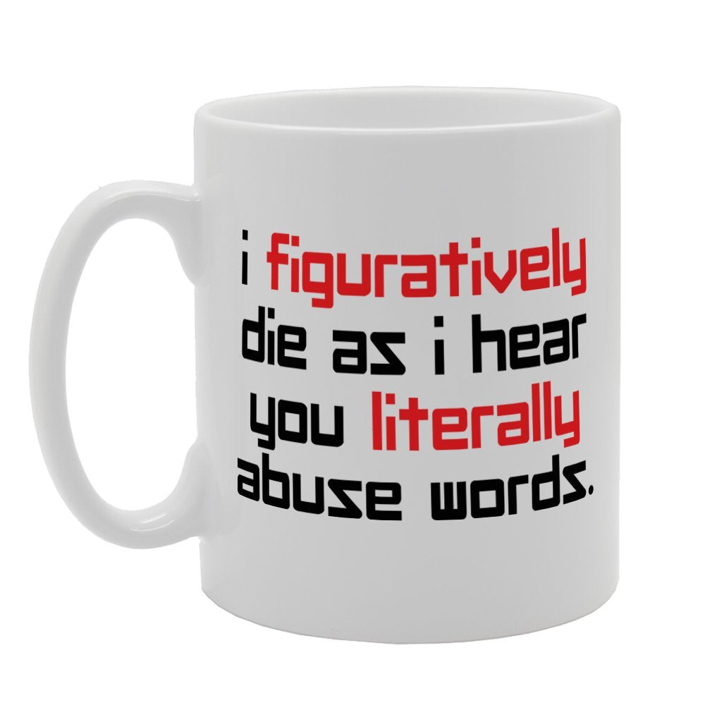 I Figuratively Die As I Hear You Literally Absue Words   Printed Tea Coffee Ceramic  Mg3263 - Funny Printed Coffee Mug - Great Gift Idea