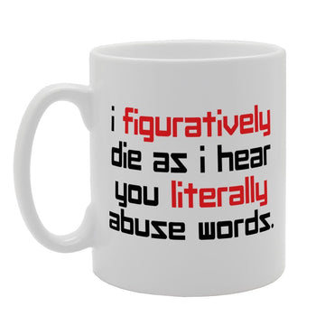 I Figuratively Die As I Hear You Literally Absue Words   Printed Tea Coffee Ceramic  Mg3263 - Funny Printed Coffee Mug - Great Gift Idea