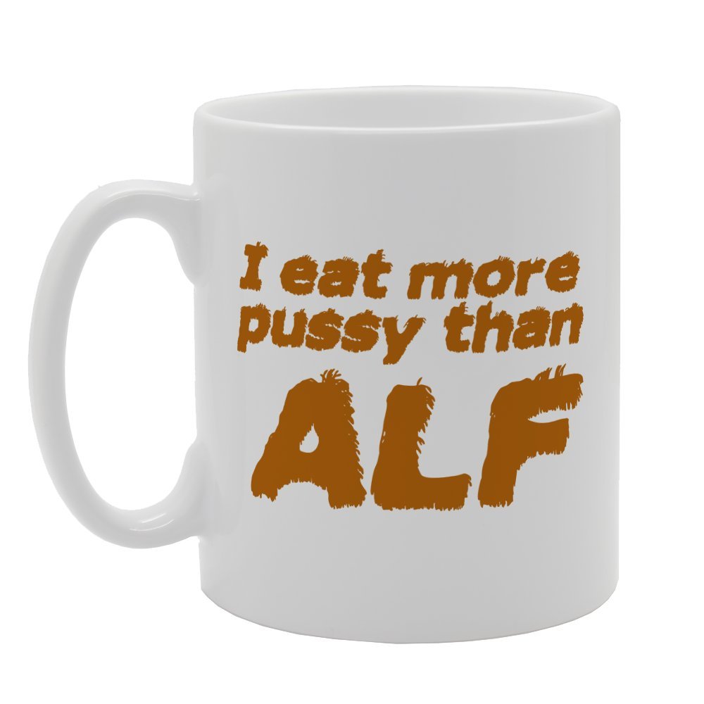 I Eat More Pussy Than Alf   Printed Tea Coffee Ceramic  Mg3198 - Funny Printed Coffee Mug - Great Gift Idea