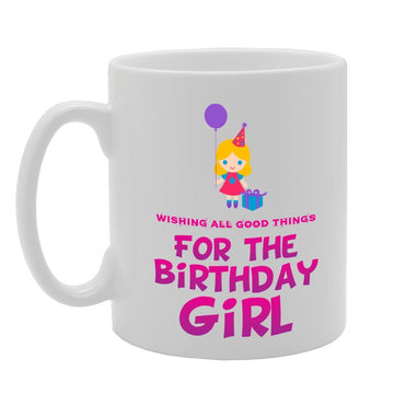 Wishing All The Good Thing For The Birthday Girl   Printed Tea Coffee Ceramic  Mg3696 - Funny Printed Coffee Mug - Great Gift Idea