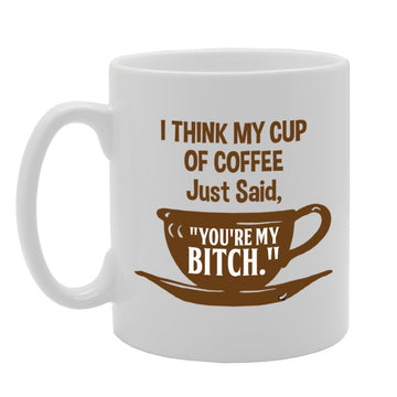 My Cup Of Coffee Just Said, You'Re Bitch."   Printed Tea Coffee Ceramic  Mg3934 - Funny Printed Coffee Mug - Great Gift Idea