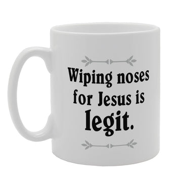 Wiping Noses For Jesus Is Legit   Printed Tea Coffee Ceramic  Mg3317 - Funny Printed Coffee Mug - Great Gift Idea