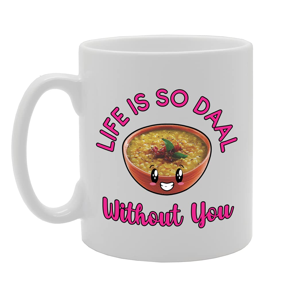 Life Is So Daal Without You   Printed Tea Coffee Ceramic  Mg5237 - Funny Printed Coffee Mug - Great Gift Idea