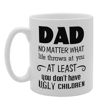 Father'S  - Dad No Matter What Life Throws At You At Least You Don'T Have Ugly Children   Printed Tea Coffee Ceramic  Mg3791 - Funny Printed Coffee Mug - Great Gift Idea