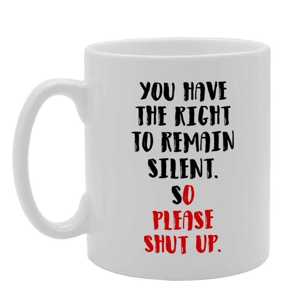 You Have The Right To Remain Silent   Printed Tea Coffee Ceramic  Mg3102 - Funny Printed Coffee Mug - Great Gift Idea