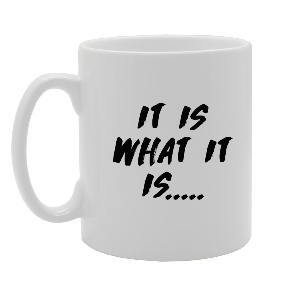 It Is What It Is   Printed Tea Coffee Ceramic  Mg751 - Funny Printed Coffee Mug - Great Gift Idea