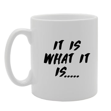 It Is What It Is   Printed Tea Coffee Ceramic  Mg751 - Funny Printed Coffee Mug - Great Gift Idea