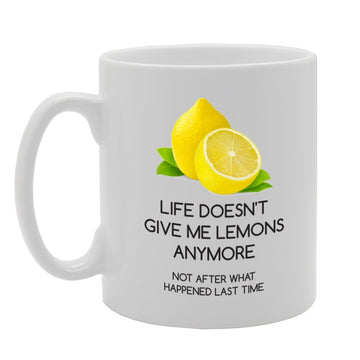 Life Doesn'T Give Give Me Lemons Anymore Not After What Happend Last Time   Printed Tea Coffee Ceramic  Mg3968 - Funny Printed Coffee Mug - Great Gift Idea