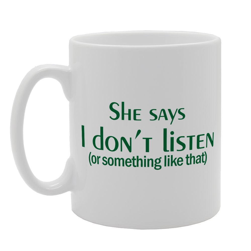 She Says I Don'T Listen Or Something   Printed Tea Coffee  Mg1633 - Funny Printed Coffee Mug - Great Gift Idea