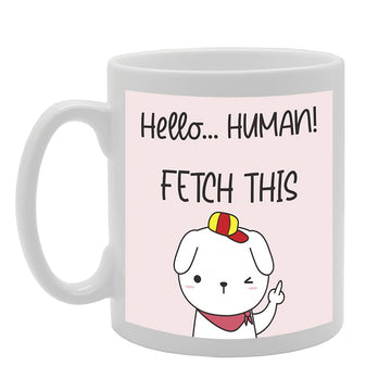 Hello.. Human! Fetch This Tea   Printed Tea Coffee Ceramic  Mg5357 - Funny Printed Coffee Mug - Great Gift Idea