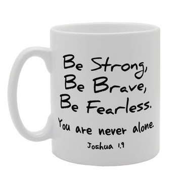 Be Strong Be Brave Be Fearless You Are Never Alone Joshua   Printed Tea Coffee Ceramic  Mg3289 - Funny Printed Coffee Mug - Great Gift Idea
