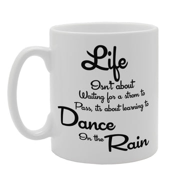 Life Isn'T About Waiting For A Strom To Pass, Its About Learning To Dance In The Rain   Printed Tea Coffee Ceramic  Mg4025 - Funny Printed Coffee Mug - Great Gift Idea