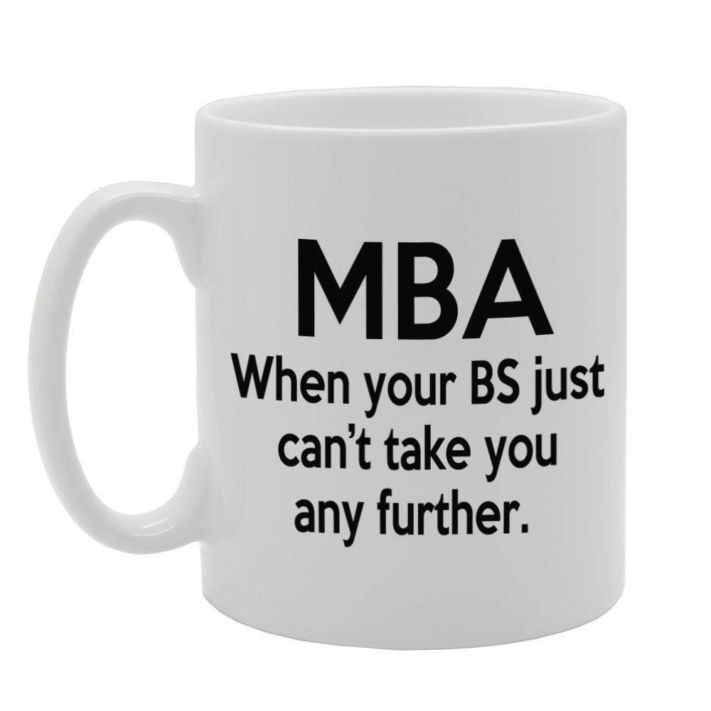 Mba When Your Bs Just Can'T Take You Any Further.   Printed Tea Coffee Ceramic  Mg453 - Funny Printed Coffee Mug - Great Gift Idea