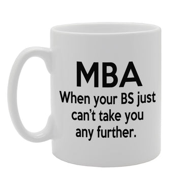 Mba When Your Bs Just Can'T Take You Any Further.   Printed Tea Coffee Ceramic  Mg453 - Funny Printed Coffee Mug - Great Gift Idea