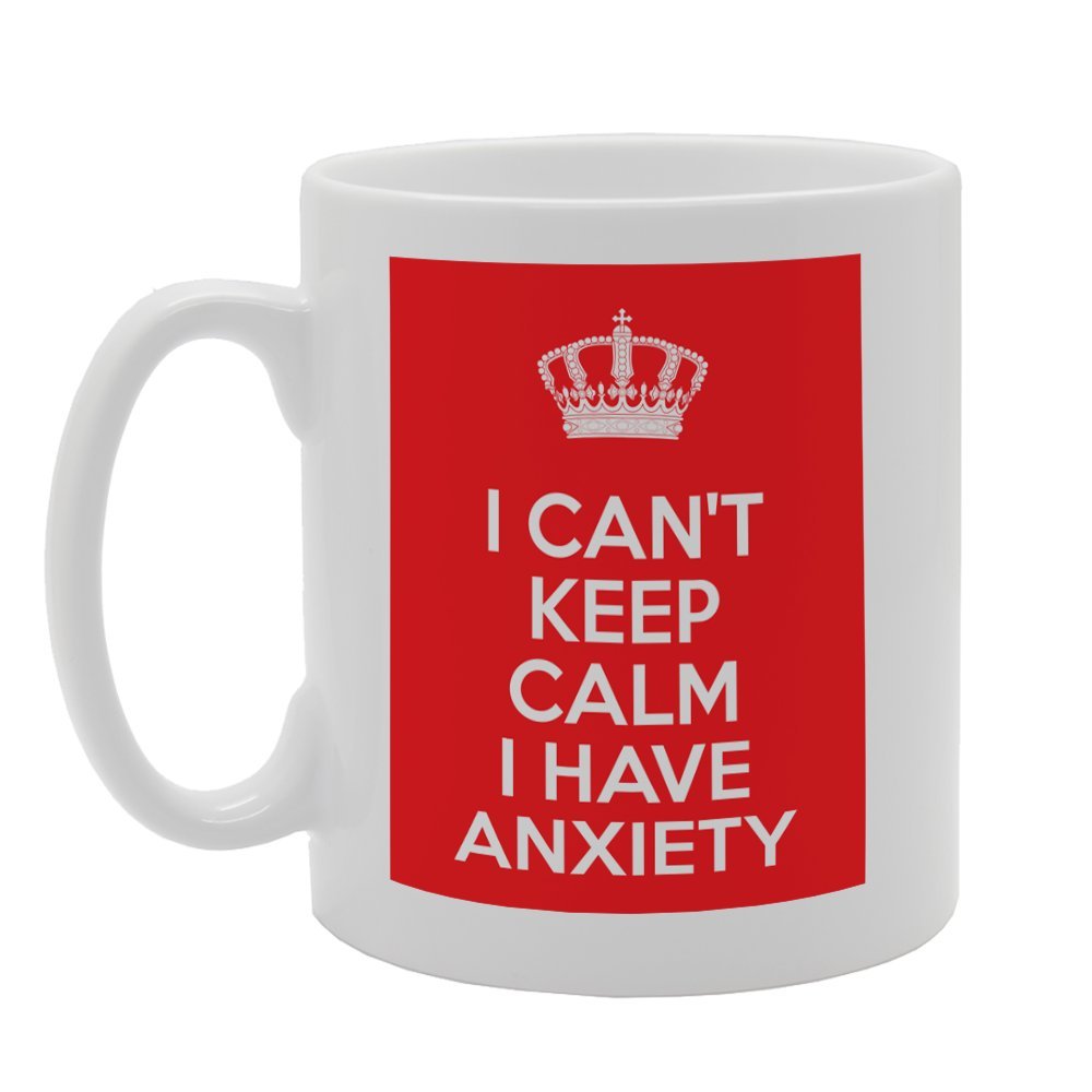 I Can'T Keep Calm I Have Anxiety   Printed Tea Coffee Ceramic  Mg3372 - Funny Printed Coffee Mug - Great Gift Idea
