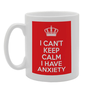 I Can'T Keep Calm I Have Anxiety   Printed Tea Coffee Ceramic  Mg3372 - Funny Printed Coffee Mug - Great Gift Idea