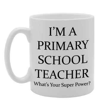 I'M A Primary School Teacher, What'S Your Super Power ?   Printed Tea Coffee Ceramic  Mg522 - Funny Printed Coffee Mug - Great Gift Idea