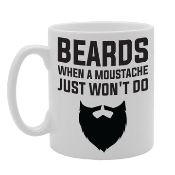 Beards When A Moustache Just Won'T Do   Printed Tea Coffee Ceramic  Mg1792 - Funny Printed Coffee Mug - Great Gift Idea