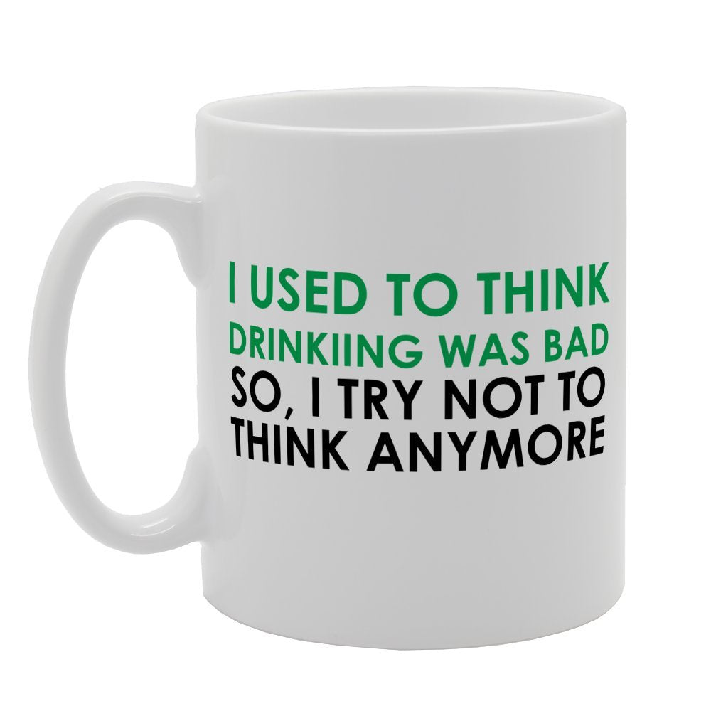 I Used To Think Drinking Is Bad So I Try Not To Think Anymore   Printed Tea Coffee Ceramic  Mg1551 - Funny Printed Coffee Mug - Great Gift Idea