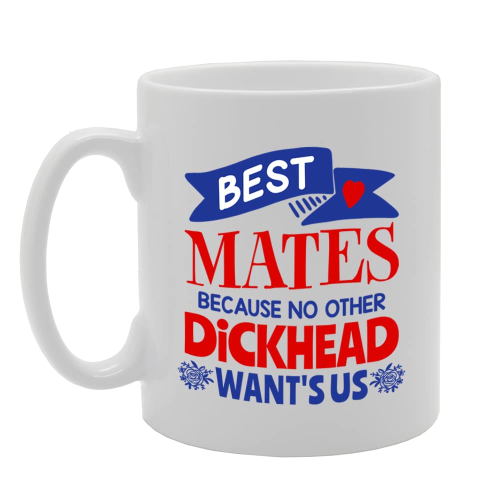 Best Mates Because No Other D*Ck Head Wants Us   Printed Tea Coffee Ceramic  Mg5593 - Funny Printed Coffee Mug - Great Gift Idea