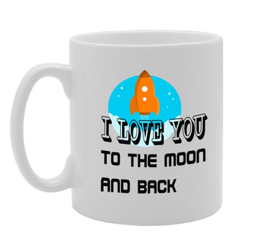 I Love You To The Moon And Back   Printed Tea Coffee Ceramic  Mg930 - Funny Printed Coffee Mug - Great Gift Idea