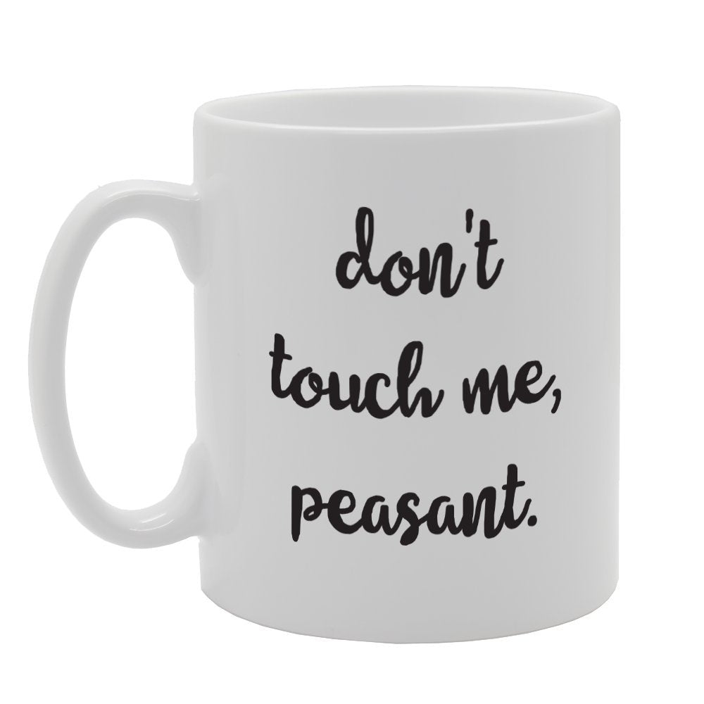 Don'T Touch Me Peasant   Printed Tea Coffee Ceramic  Mg1732 - Funny Printed Coffee Mug - Great Gift Idea