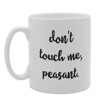Don'T Touch Me Peasant   Printed Tea Coffee Ceramic  Mg1732 - Funny Printed Coffee Mug - Great Gift Idea