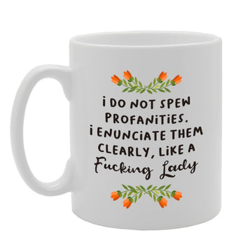 I Do Not Spew Profanities I Enunciate Them Clearly, Like A F*Cking Lady   Printed Tea Coffee Cermic  Mg4252 - Funny Printed Coffee Mug - Great Gift Idea