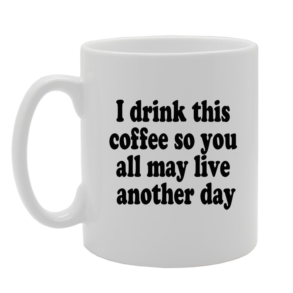 I Drink This Coffee So You All May Live Another Day   Printed Tea Coffee Ceramic  Mg927 - Funny Printed Coffee Mug - Great Gift Idea