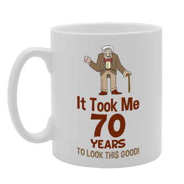 It Took Me 70 Years To Look This Good!   Printed Tea Coffee Ceramic  Mg3948 - Funny Printed Coffee Mug - Great Gift Idea