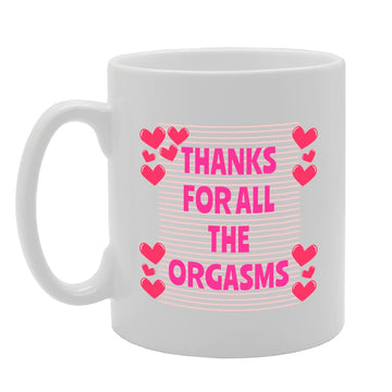 Thanks For All The Orgasms   Printed Tea Coffee Ceramic  Mg5519 - Funny Printed Coffee Mug - Great Gift Idea