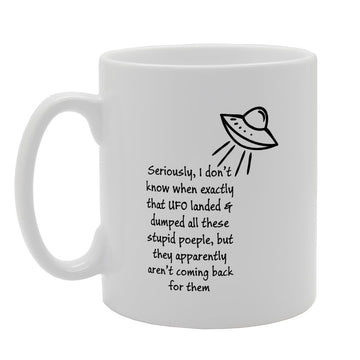 Seriously I Don'T Know When Exactly That Ufo Landed   Printed Tea Coffee Ceramic  Mg3110 - Funny Printed Coffee Mug - Great Gift Idea