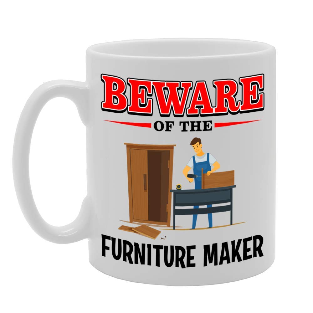 Beware Of The Furniture Maker   Printed Tea Coffee Ceramic  Mg4837 - Funny Printed Coffee Mug - Great Gift Idea