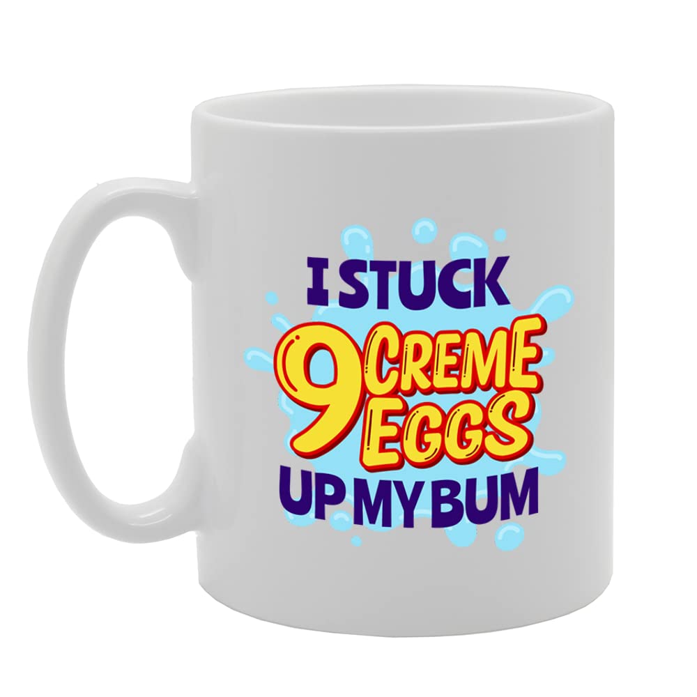 I Stuck 9 Creme Eggs Up My Bum   Printed Tea Coffee Ceramic  Mg5587 - Funny Printed Coffee Mug - Great Gift Idea