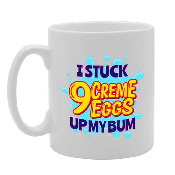 I Stuck 9 Creme Eggs Up My Bum   Printed Tea Coffee Ceramic  Mg5587 - Funny Printed Coffee Mug - Great Gift Idea