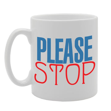 Please Stop   Printed Tea Coffee Ceramic  Mg2777 - Funny Printed Coffee Mug - Great Gift Idea