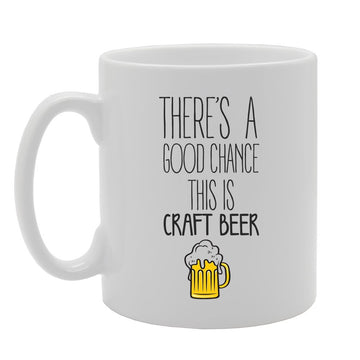 There'S A Good Chance This Is Craft Beer   Printed Tea Coffee Ceramic  Mg3515 - Funny Printed Coffee Mug - Great Gift Idea
