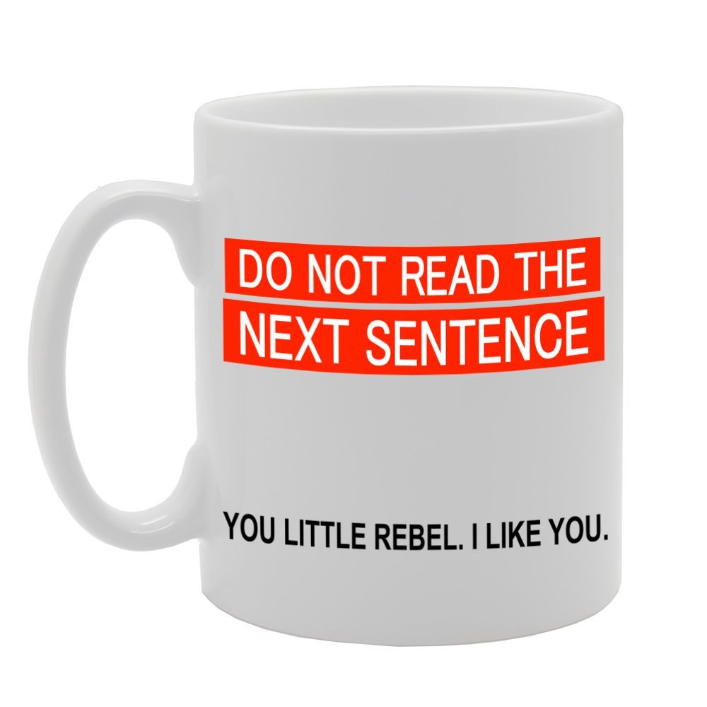 Do Not Read Next Sentence   Printed Tea Coffee Ceramic  Mg1114 - Funny Printed Coffee Mug - Great Gift Idea